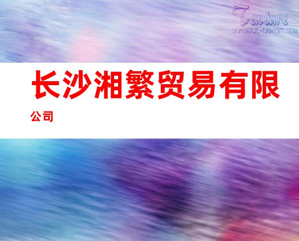 长沙湘繁贸易有限公司