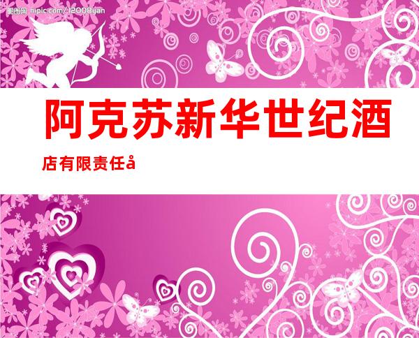 阿克苏新华世纪酒店有限责任公司