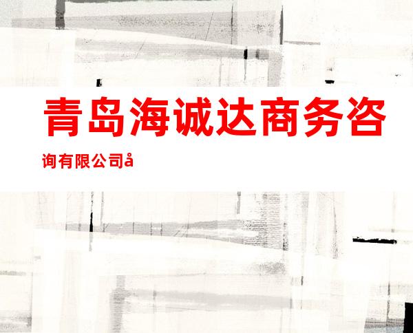 青岛海诚达商务咨询有限公司哈尔滨分公司