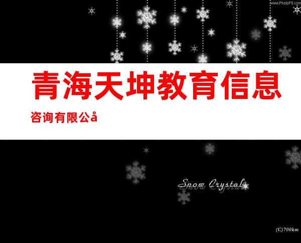 青海天坤教育信息咨询有限公司