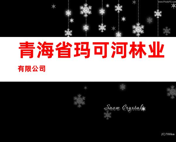 青海省玛可河林业有限公司