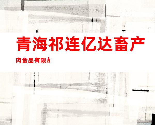 青海祁连亿达畜产肉食品有限公司
