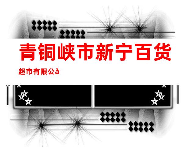 青铜峡市新宁百货超市有限公司