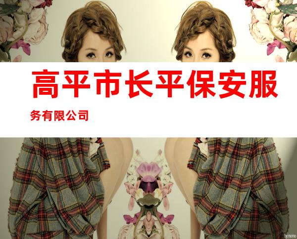 高平市长平保安服务有限公司
