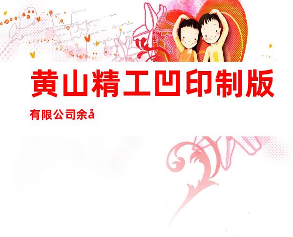 黄山精工凹印制版有限公司余姚办