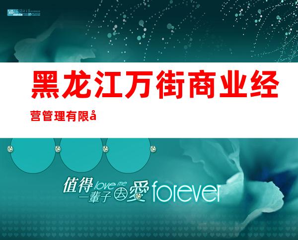 黑龙江万街商业经营管理有限公司