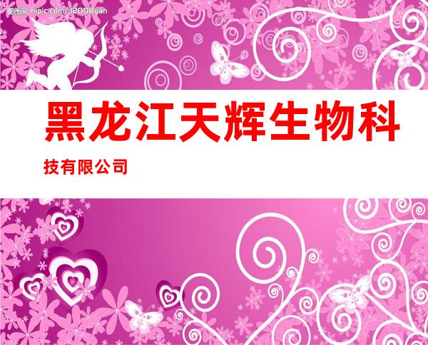 黑龙江天辉生物科技有限公司