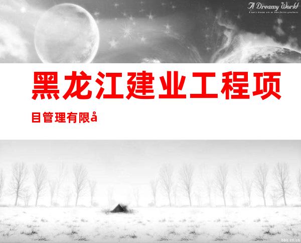 黑龙江建业工程项目管理有限公司