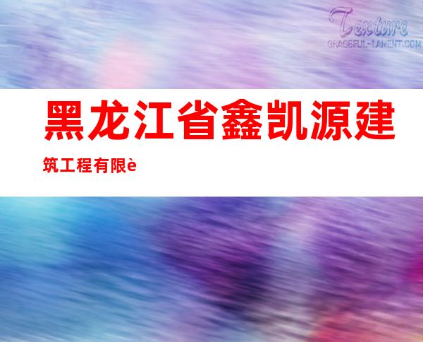 黑龙江省鑫凯源建筑工程有限责任公司