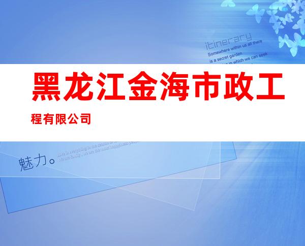 黑龙江金海市政工程有限公司