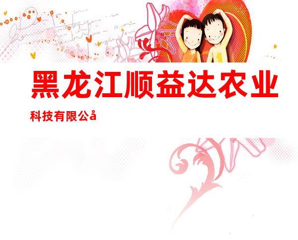 黑龙江顺益达农业科技有限公司