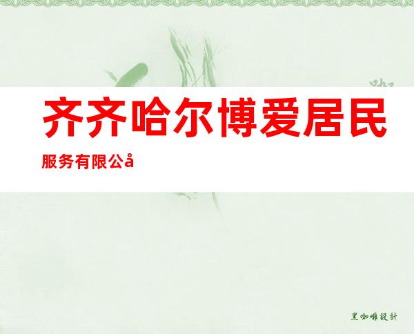 齐齐哈尔博爱居民服务有限公司