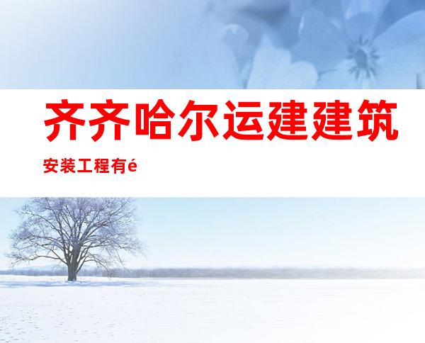 齐齐哈尔运建建筑安装工程有限公司